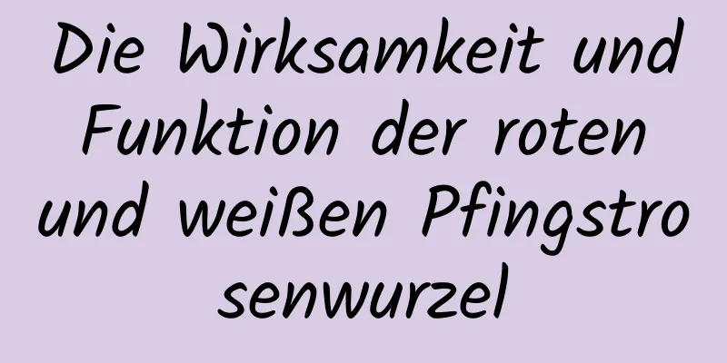 Die Wirksamkeit und Funktion der roten und weißen Pfingstrosenwurzel