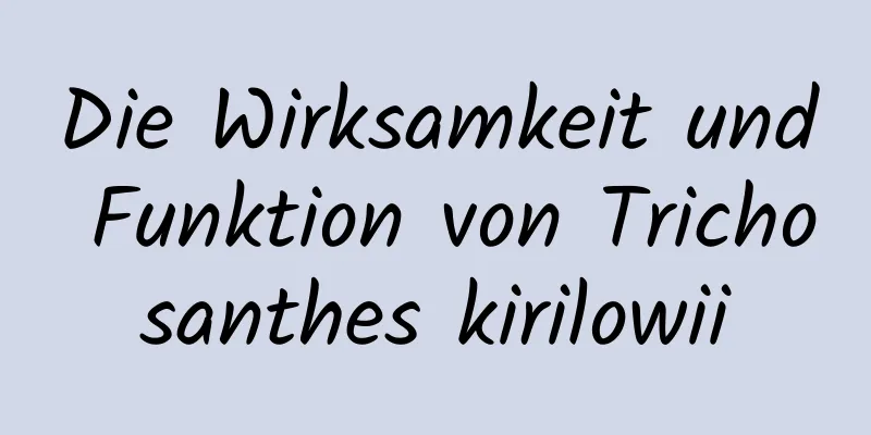 Die Wirksamkeit und Funktion von Trichosanthes kirilowii