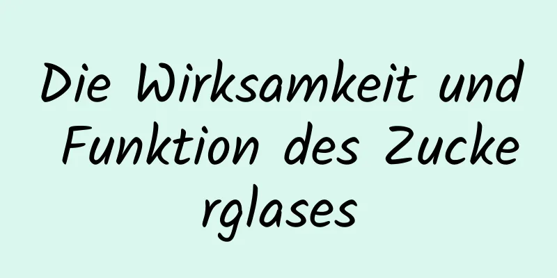 Die Wirksamkeit und Funktion des Zuckerglases