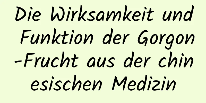 Die Wirksamkeit und Funktion der Gorgon-Frucht aus der chinesischen Medizin