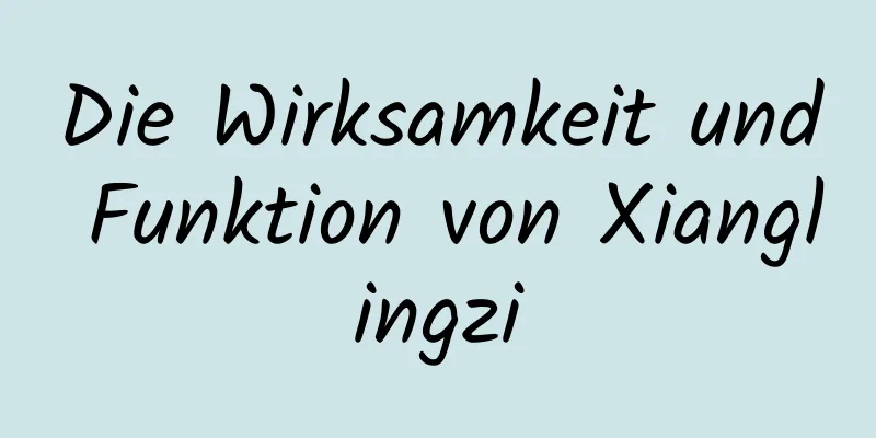 Die Wirksamkeit und Funktion von Xianglingzi