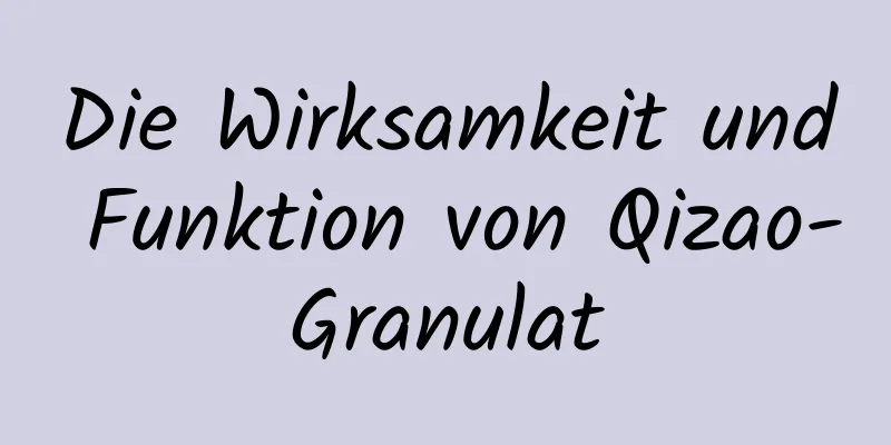 Die Wirksamkeit und Funktion von Qizao-Granulat