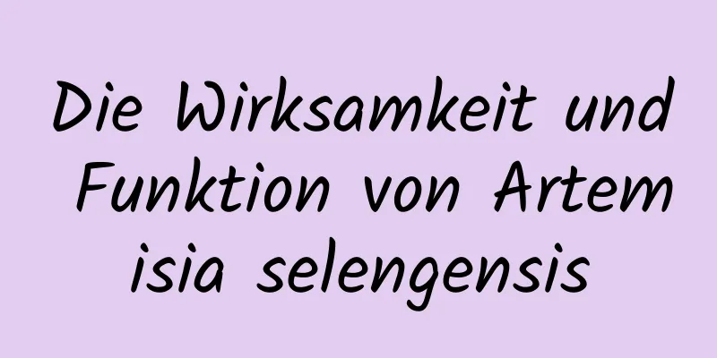 Die Wirksamkeit und Funktion von Artemisia selengensis