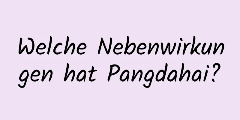 Welche Nebenwirkungen hat Pangdahai?