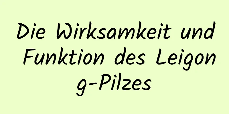 Die Wirksamkeit und Funktion des Leigong-Pilzes