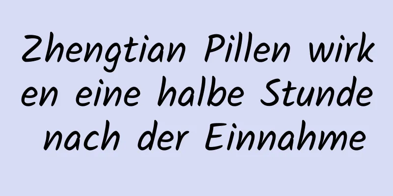 Zhengtian Pillen wirken eine halbe Stunde nach der Einnahme