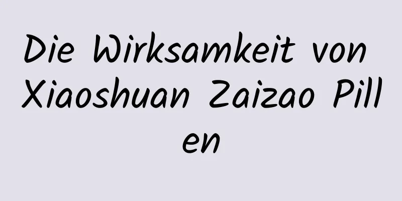 Die Wirksamkeit von Xiaoshuan Zaizao Pillen