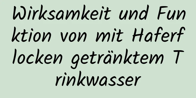 Wirksamkeit und Funktion von mit Haferflocken getränktem Trinkwasser