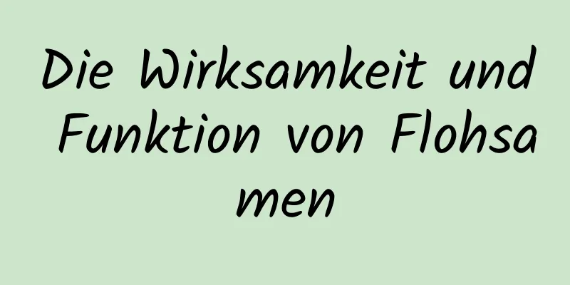 Die Wirksamkeit und Funktion von Flohsamen