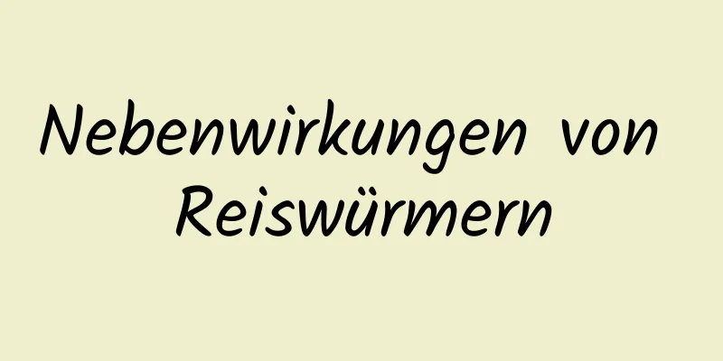 Nebenwirkungen von Reiswürmern