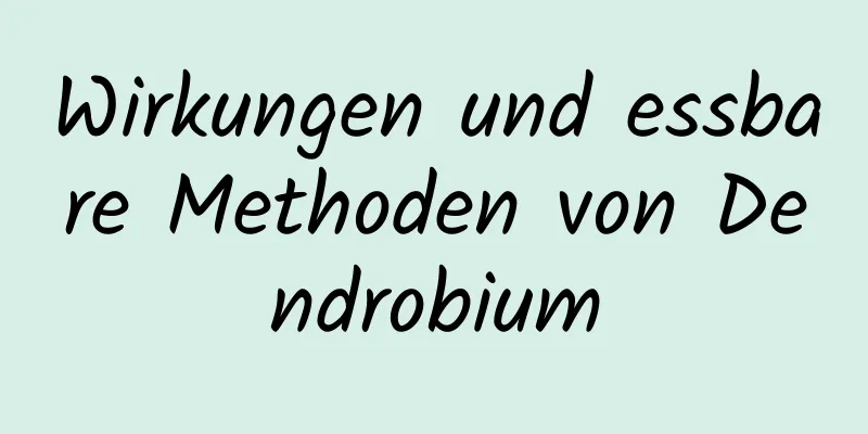 Wirkungen und essbare Methoden von Dendrobium