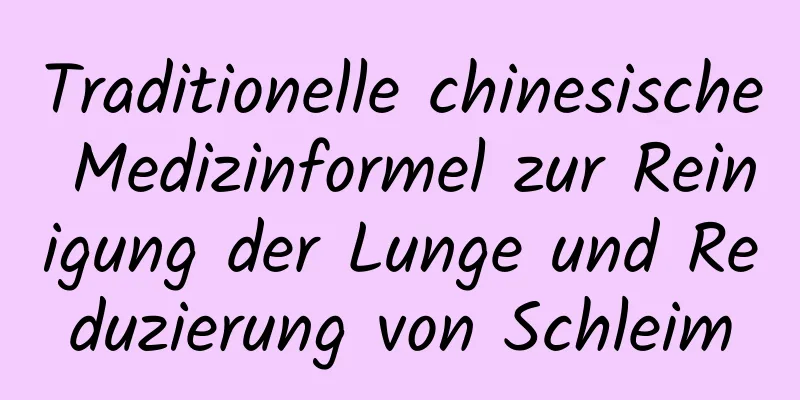 Traditionelle chinesische Medizinformel zur Reinigung der Lunge und Reduzierung von Schleim