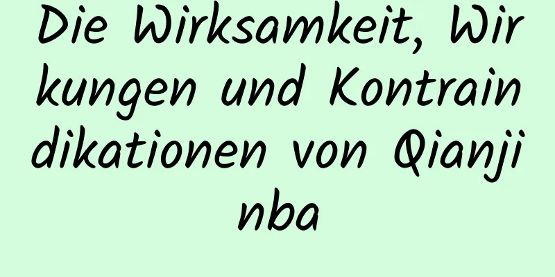 Die Wirksamkeit, Wirkungen und Kontraindikationen von Qianjinba