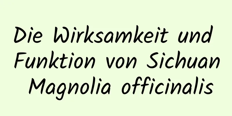 Die Wirksamkeit und Funktion von Sichuan Magnolia officinalis