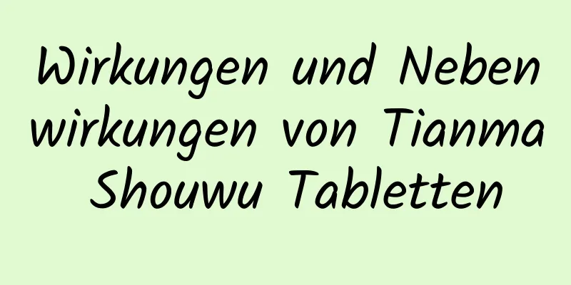 Wirkungen und Nebenwirkungen von Tianma Shouwu Tabletten