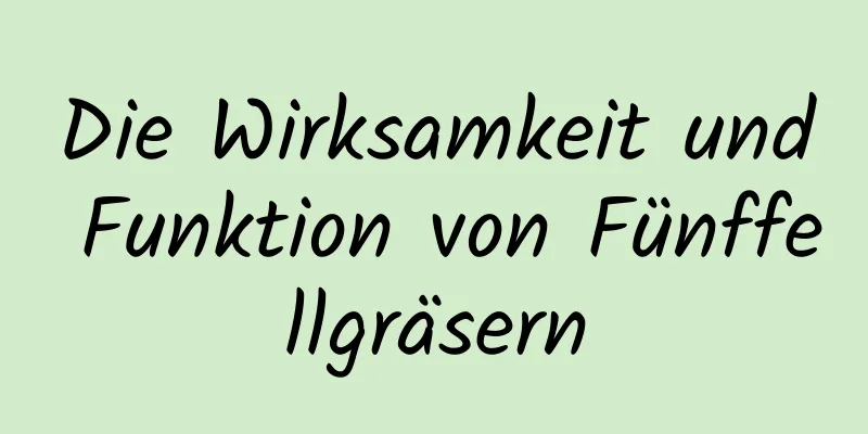 Die Wirksamkeit und Funktion von Fünffellgräsern