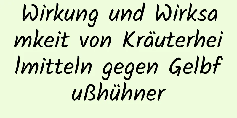 Wirkung und Wirksamkeit von Kräuterheilmitteln gegen Gelbfußhühner