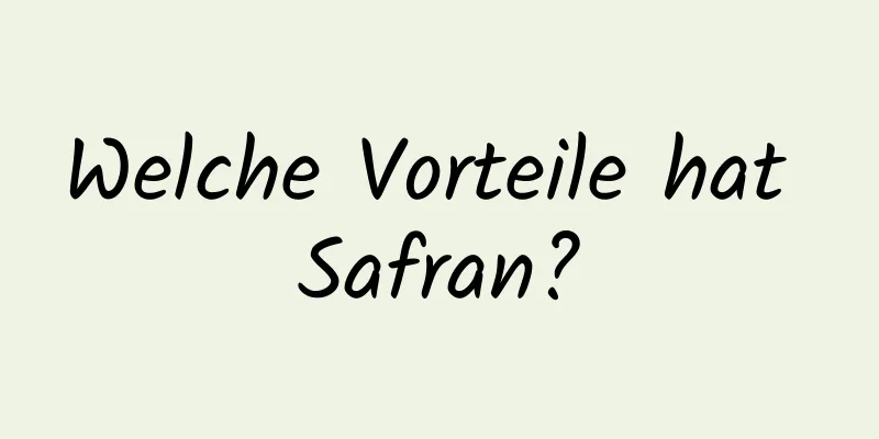 Welche Vorteile hat Safran?