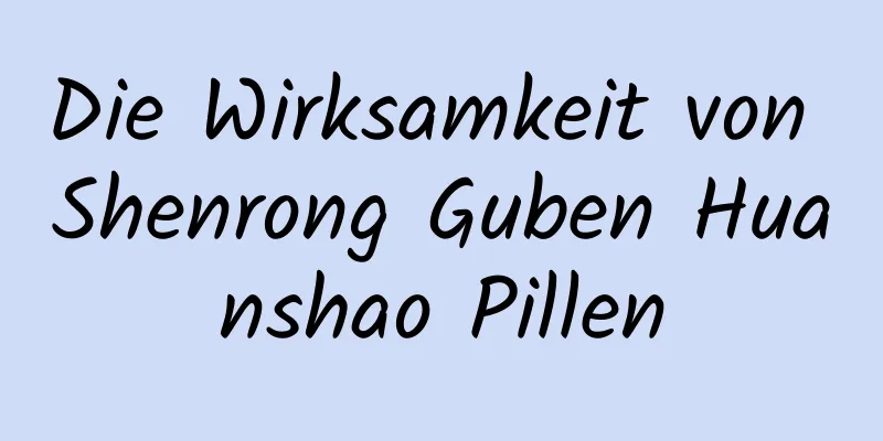 Die Wirksamkeit von Shenrong Guben Huanshao Pillen