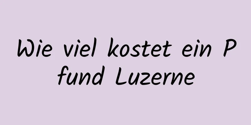 Wie viel kostet ein Pfund Luzerne