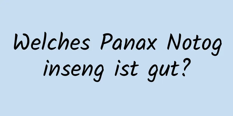 Welches Panax Notoginseng ist gut?