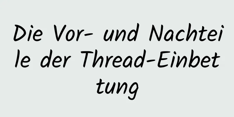 Die Vor- und Nachteile der Thread-Einbettung