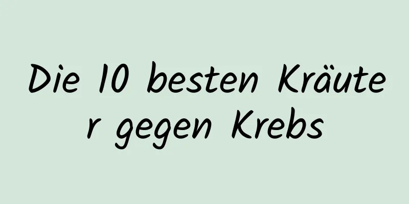 Die 10 besten Kräuter gegen Krebs