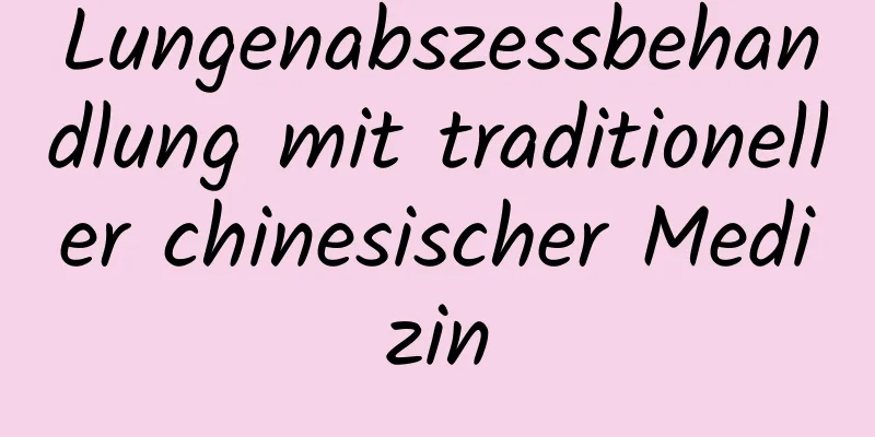 Lungenabszessbehandlung mit traditioneller chinesischer Medizin