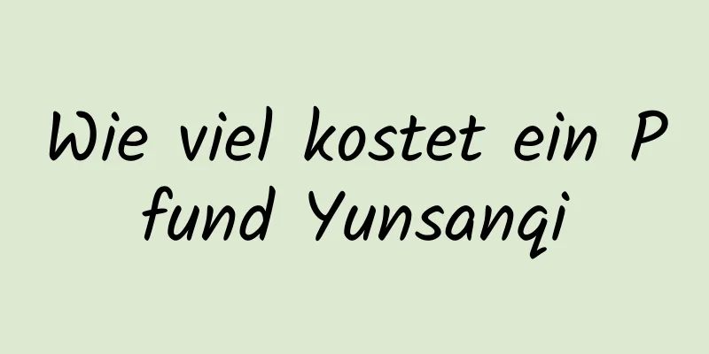 Wie viel kostet ein Pfund Yunsanqi