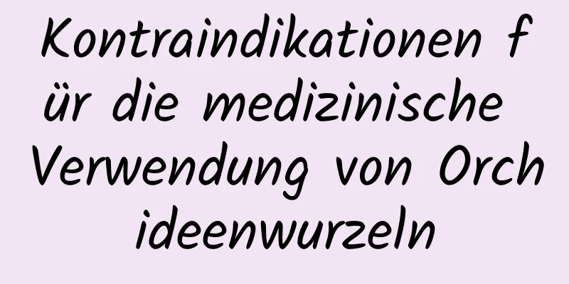 Kontraindikationen für die medizinische Verwendung von Orchideenwurzeln