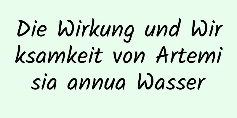 Die Wirkung und Wirksamkeit von Artemisia annua Wasser