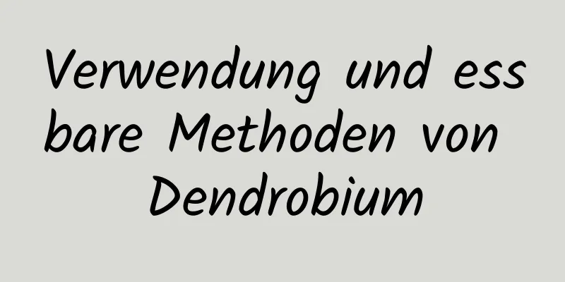 Verwendung und essbare Methoden von Dendrobium