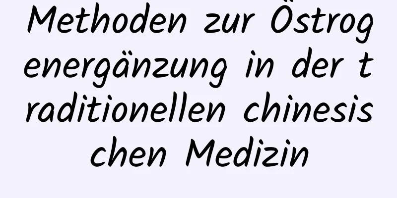 Methoden zur Östrogenergänzung in der traditionellen chinesischen Medizin