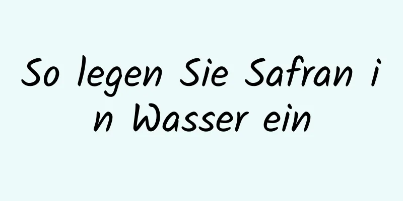 So legen Sie Safran in Wasser ein