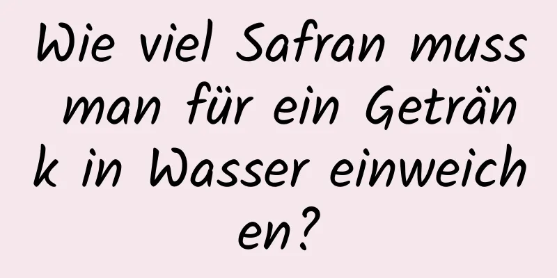 Wie viel Safran muss man für ein Getränk in Wasser einweichen?