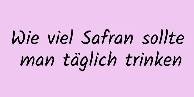 Wie viel Safran sollte man täglich trinken