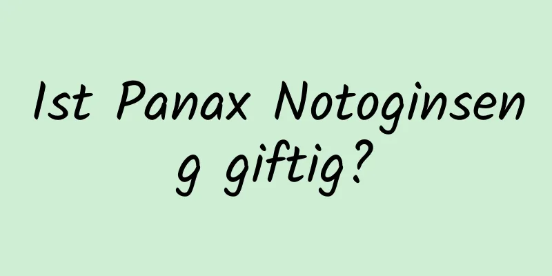 Ist Panax Notoginseng giftig?