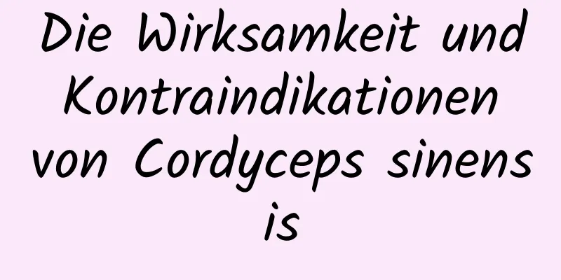 Die Wirksamkeit und Kontraindikationen von Cordyceps sinensis