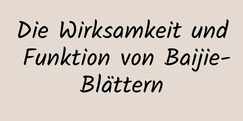 Die Wirksamkeit und Funktion von Baijie-Blättern