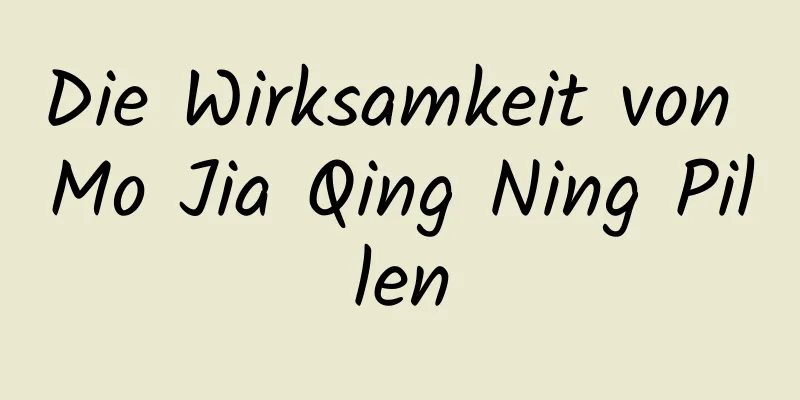 Die Wirksamkeit von Mo Jia Qing Ning Pillen