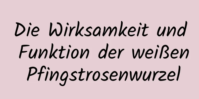 Die Wirksamkeit und Funktion der weißen Pfingstrosenwurzel