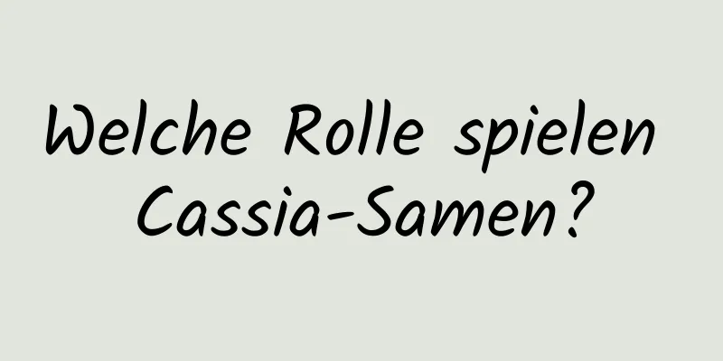 Welche Rolle spielen Cassia-Samen?