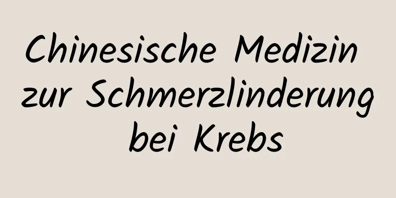 Chinesische Medizin zur Schmerzlinderung bei Krebs