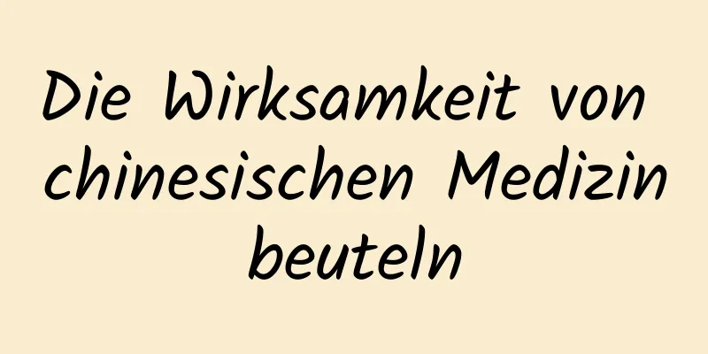 Die Wirksamkeit von chinesischen Medizinbeuteln