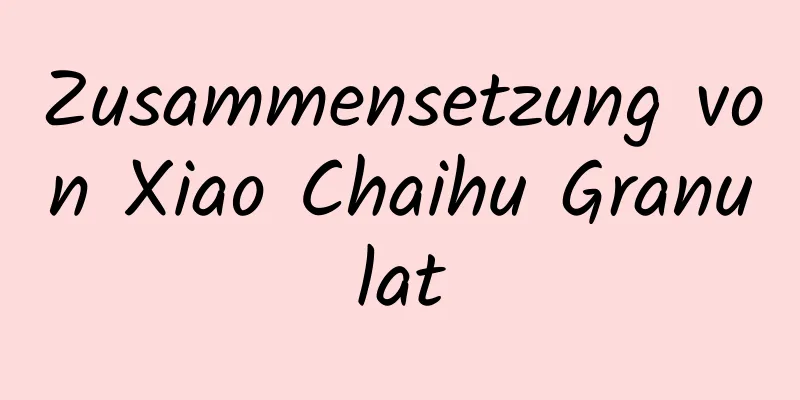 Zusammensetzung von Xiao Chaihu Granulat