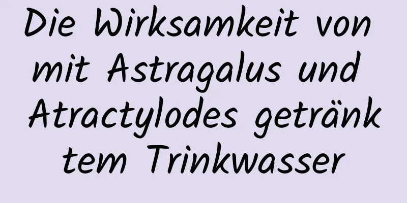 Die Wirksamkeit von mit Astragalus und Atractylodes getränktem Trinkwasser