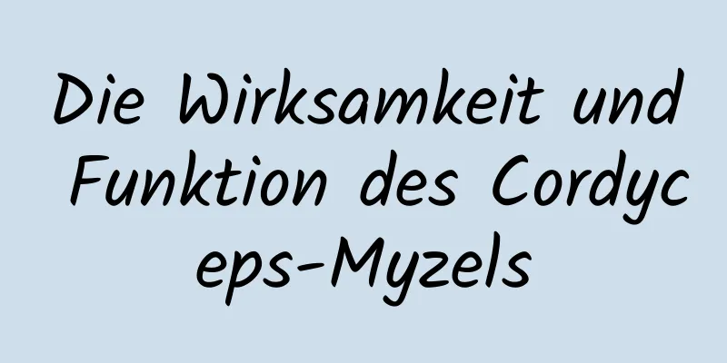 Die Wirksamkeit und Funktion des Cordyceps-Myzels