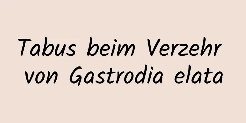 Tabus beim Verzehr von Gastrodia elata