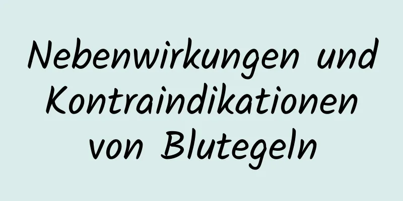 Nebenwirkungen und Kontraindikationen von Blutegeln