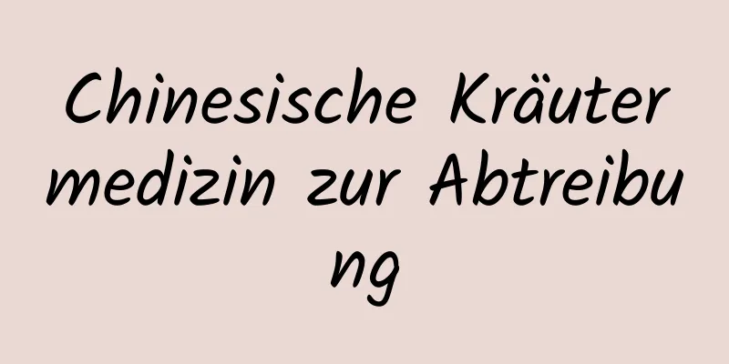 Chinesische Kräutermedizin zur Abtreibung